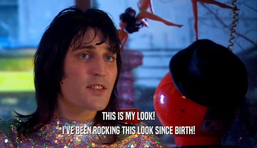 THIS IS MY LOOK! I'VE BEEN ROCKING THIS LOOK SINCE BIRTH! 
