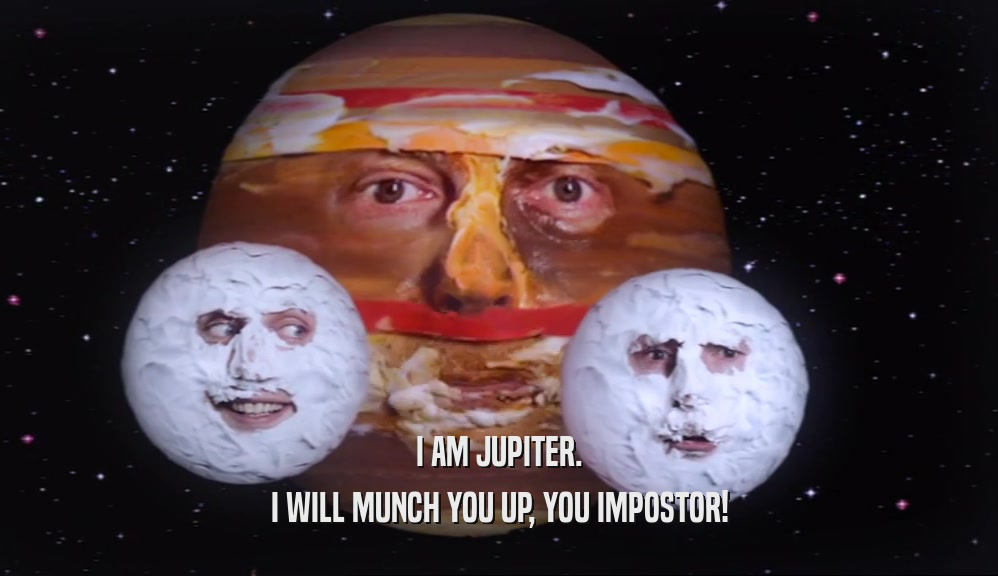 I AM JUPITER. I WILL MUNCH YOU UP, YOU IMPOSTOR! 