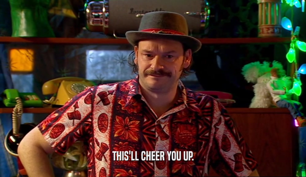 THIS'LL CHEER YOU UP.  