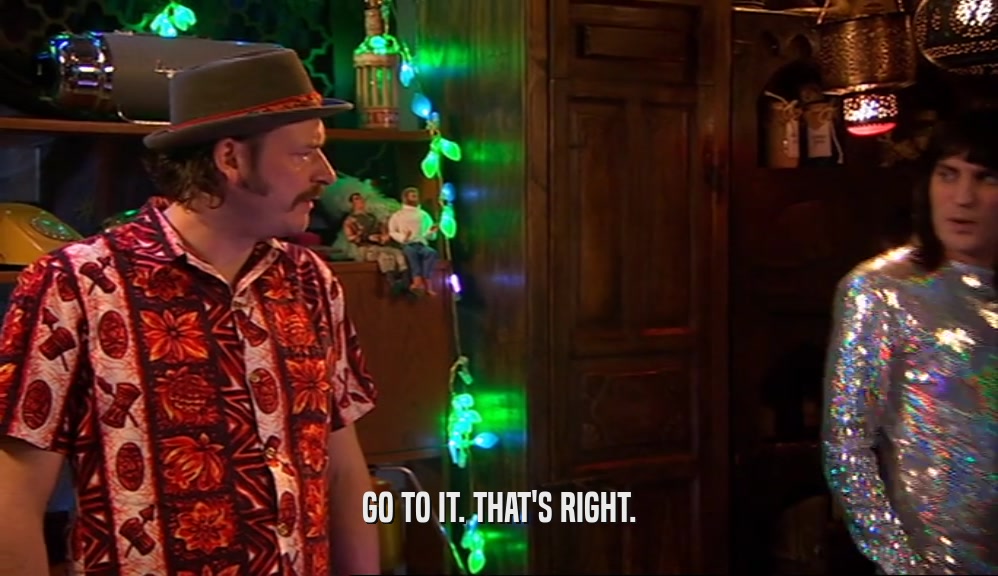 GO TO IT. THAT'S RIGHT.  