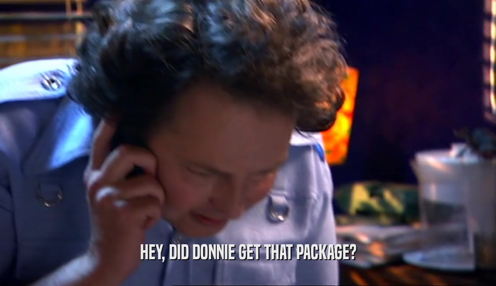 HEY, DID DONNIE GET THAT PACKAGE?  