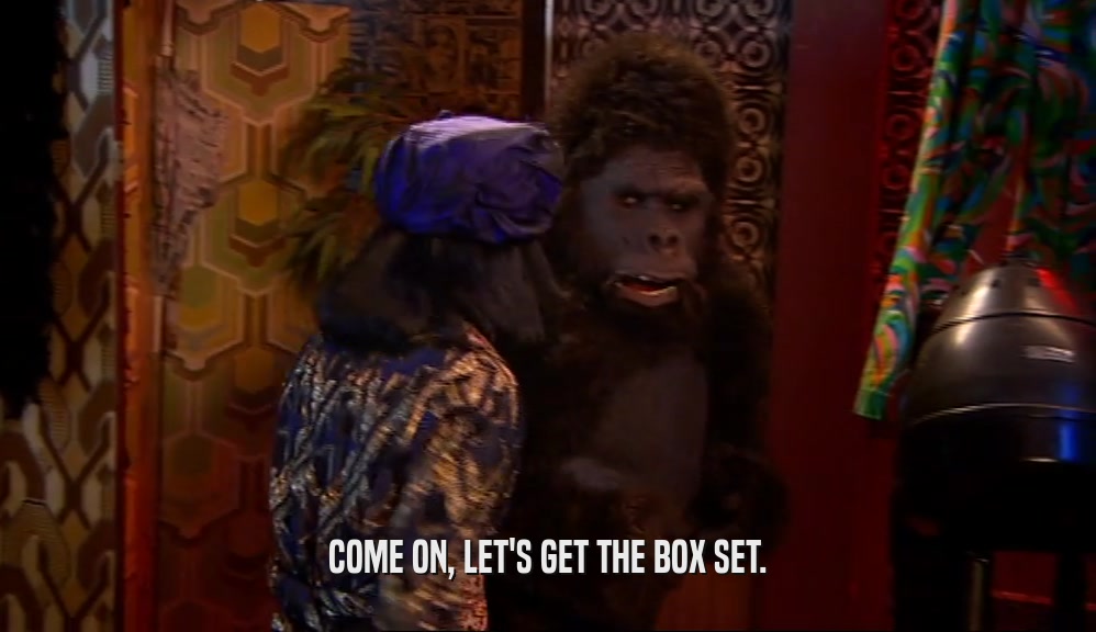 COME ON, LET'S GET THE BOX SET.  