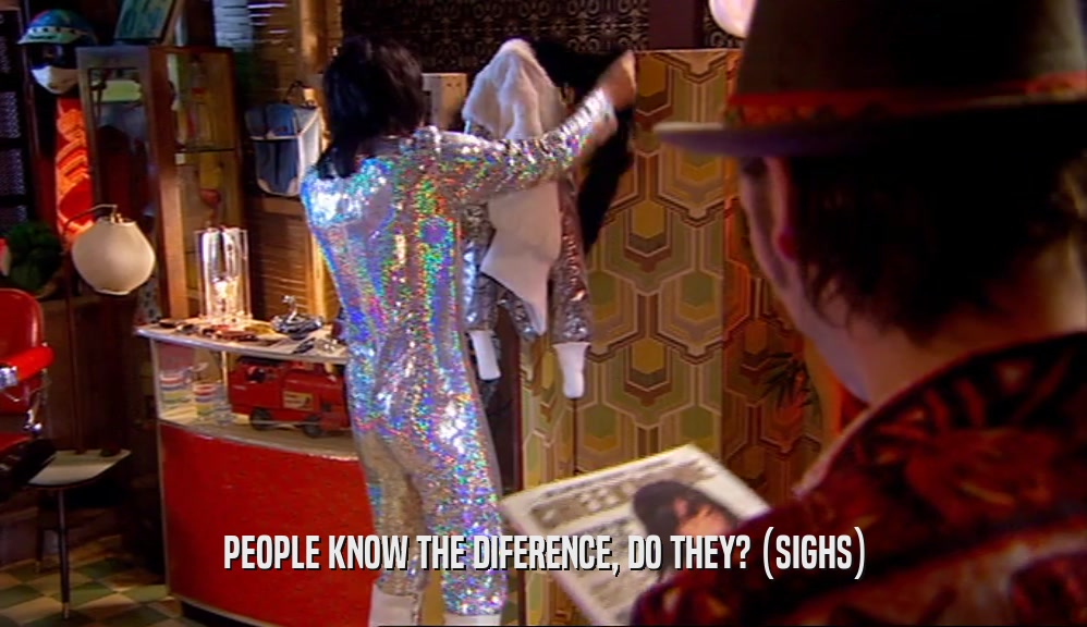 PEOPLE KNOW THE DIFERENCE, DO THEY? (SIGHS)  