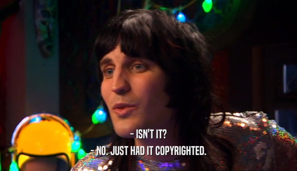 - ISN'T IT? - NO. JUST HAD IT COPYRIGHTED. 
