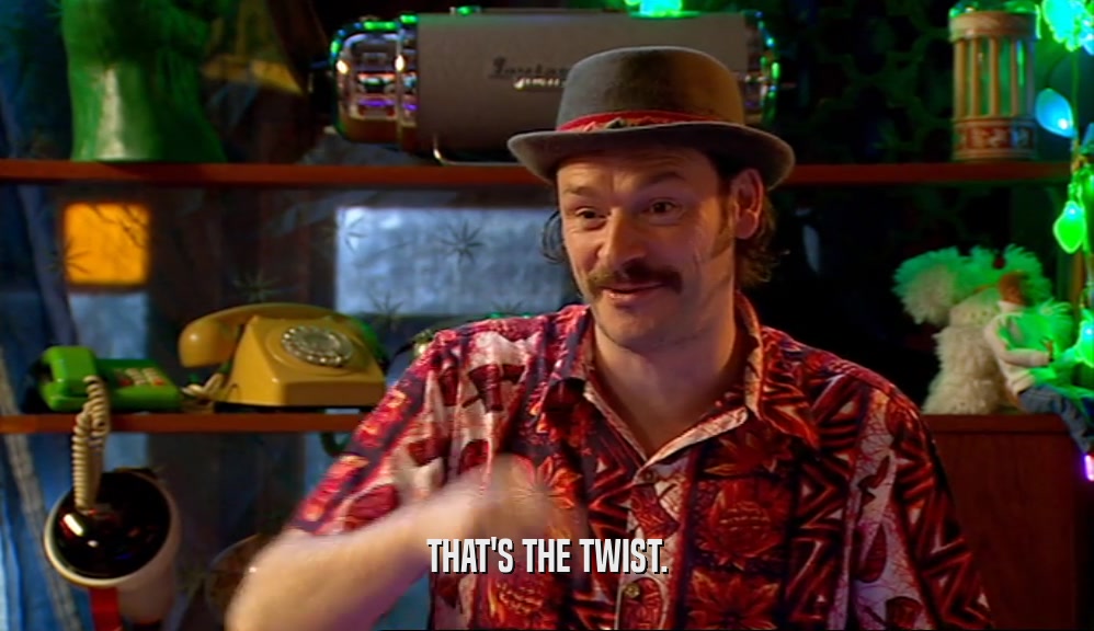THAT'S THE TWIST.  