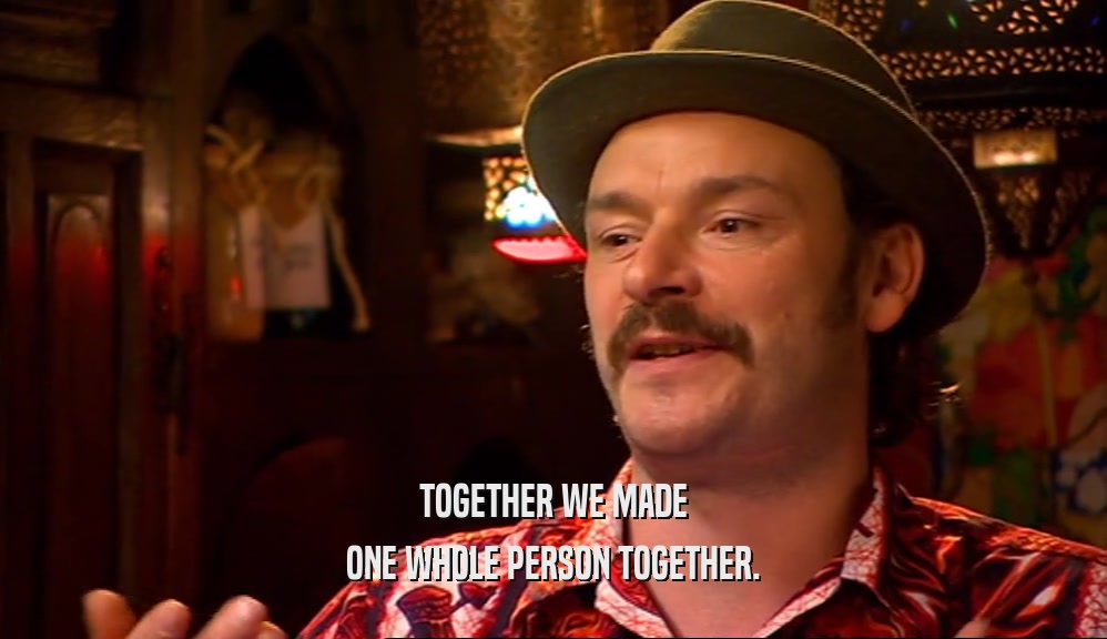 TOGETHER WE MADE ONE WHOLE PERSON TOGETHER. 