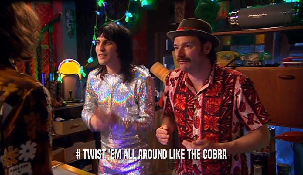 # TWIST 'EM ALL AROUND LIKE THE COBRA  