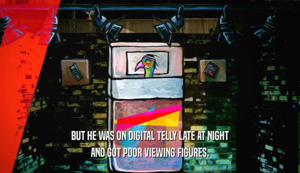 BUT HE WAS ON DIGITAL TELLY LATE AT NIGHT AND GOT POOR VIEWING FIGURES. 