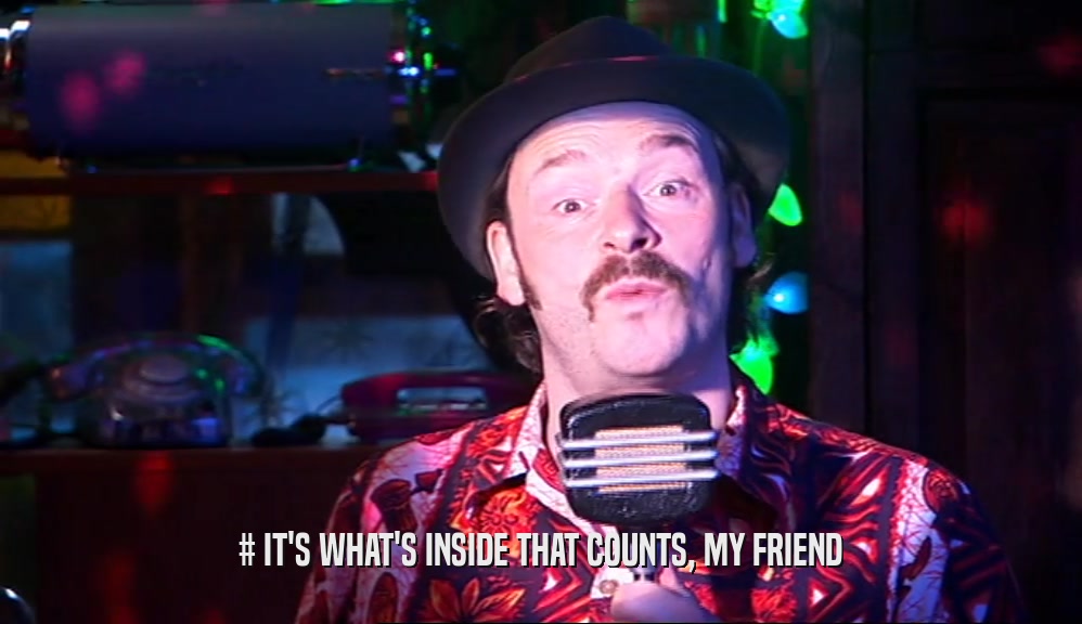 # IT'S WHAT'S INSIDE THAT COUNTS, MY FRIEND  