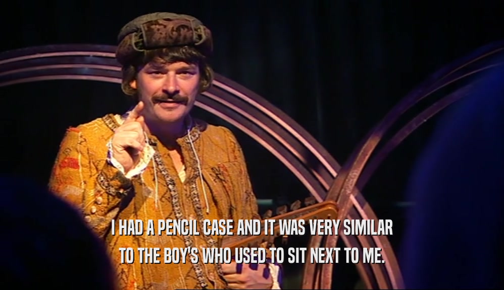 I HAD A PENCIL CASE AND IT WAS VERY SIMILAR TO THE BOY'S WHO USED TO SIT NEXT TO ME. 