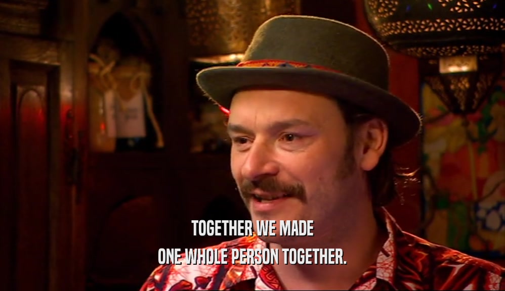 TOGETHER WE MADE ONE WHOLE PERSON TOGETHER. 