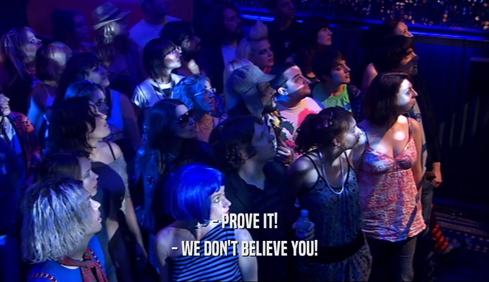 - PROVE IT!
 - WE DON'T BELIEVE YOU!
 