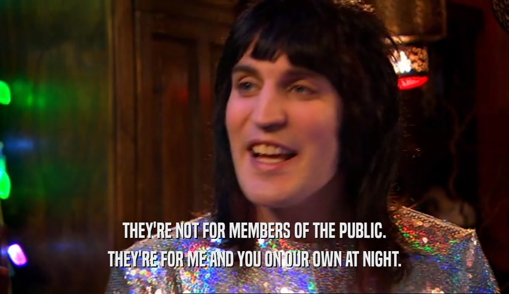 THEY'RE NOT FOR MEMBERS OF THE PUBLIC. THEY'RE FOR ME AND YOU ON OUR OWN AT NIGHT. 