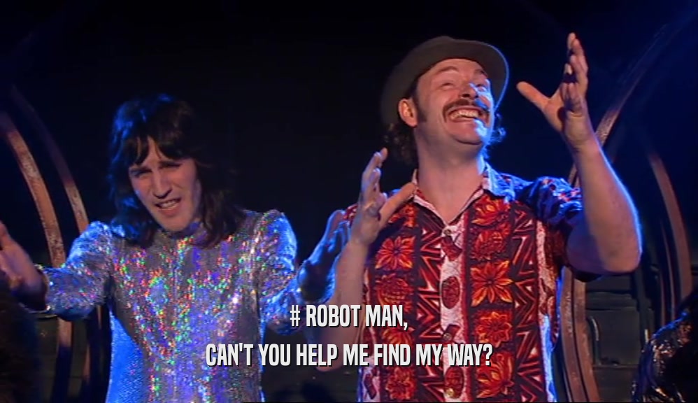 # ROBOT MAN, CAN'T YOU HELP ME FIND MY WAY? 