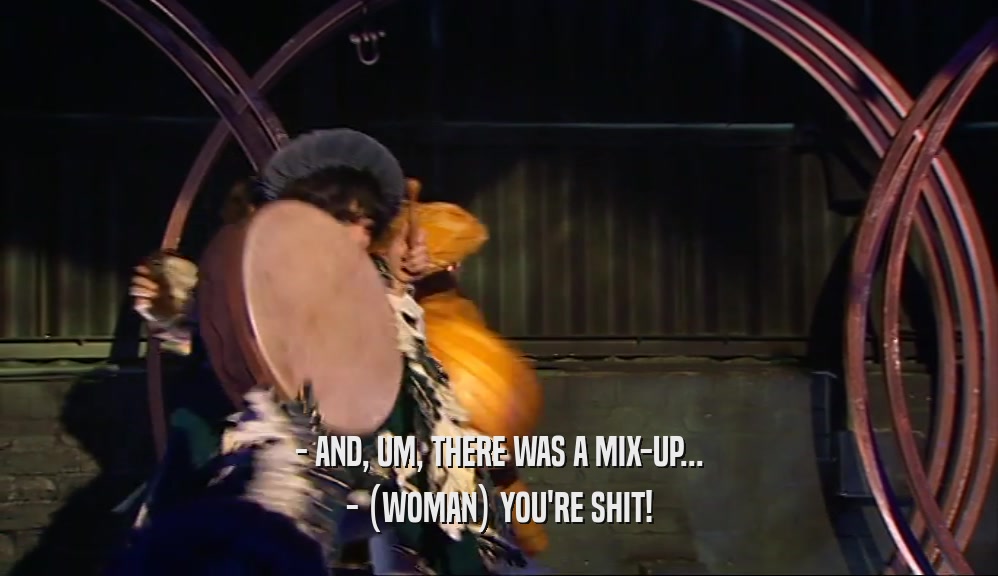- AND, UM, THERE WAS A MIX-UP... - (WOMAN) YOU'RE SHIT! 