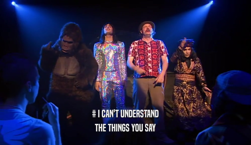 # I CAN'T UNDERSTAND THE THINGS YOU SAY 