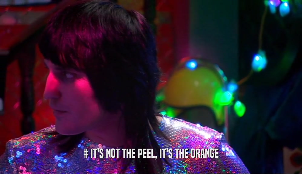 # IT'S NOT THE PEEL, IT'S THE ORANGE  