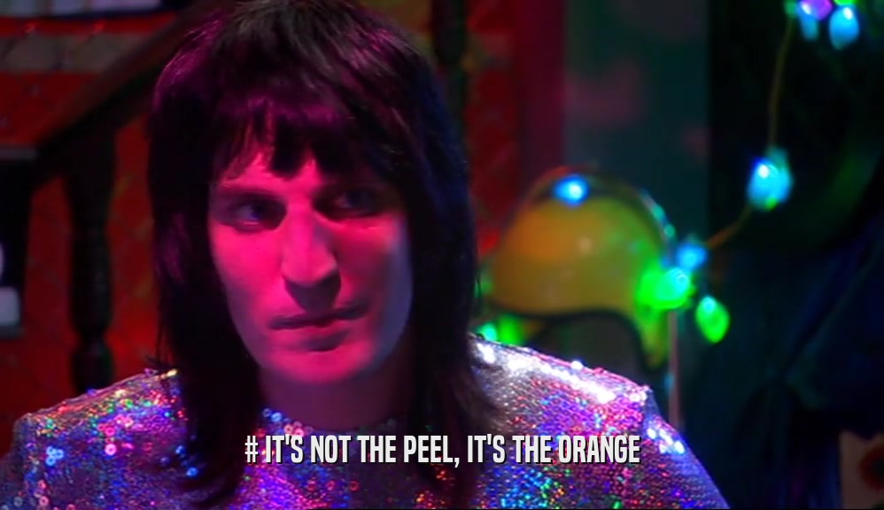 # IT'S NOT THE PEEL, IT'S THE ORANGE  