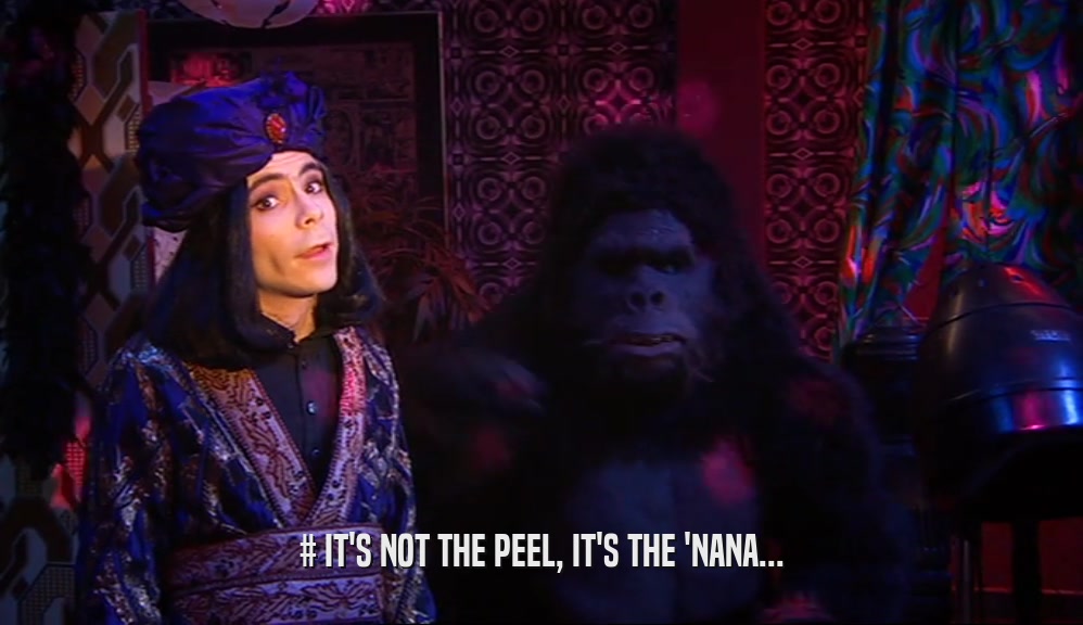 # IT'S NOT THE PEEL, IT'S THE 'NANA...  