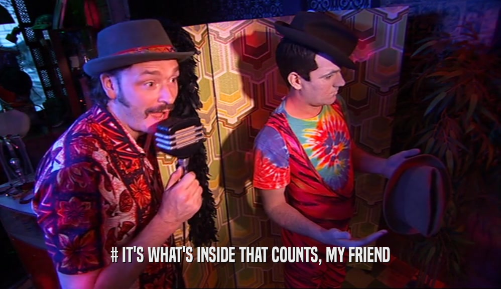 # IT'S WHAT'S INSIDE THAT COUNTS, MY FRIEND  