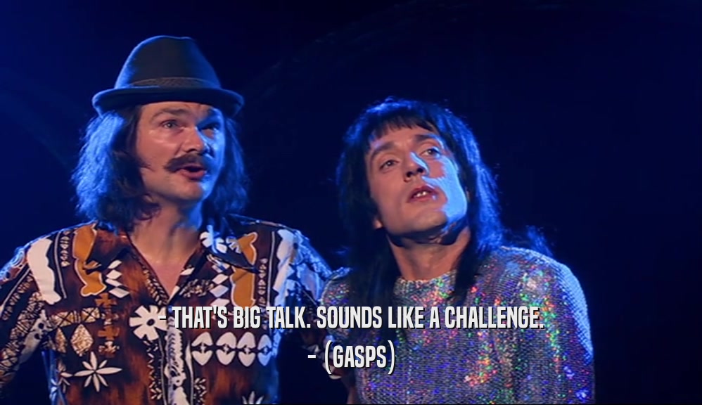 - THAT'S BIG TALK. SOUNDS LIKE A CHALLENGE. - (GASPS) 