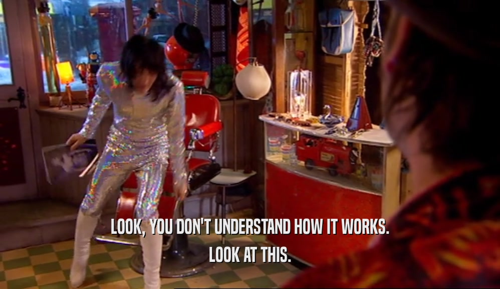 LOOK, YOU DON'T UNDERSTAND HOW IT WORKS. LOOK AT THIS. 