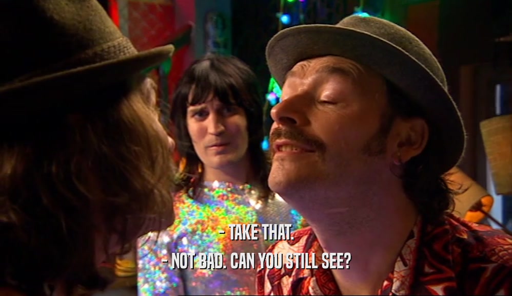- TAKE THAT. - NOT BAD. CAN YOU STILL SEE? 