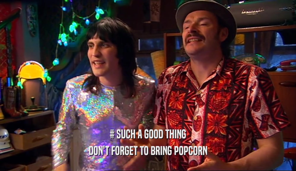 # SUCH A GOOD THING DON'T FORGET TO BRING POPCORN 
