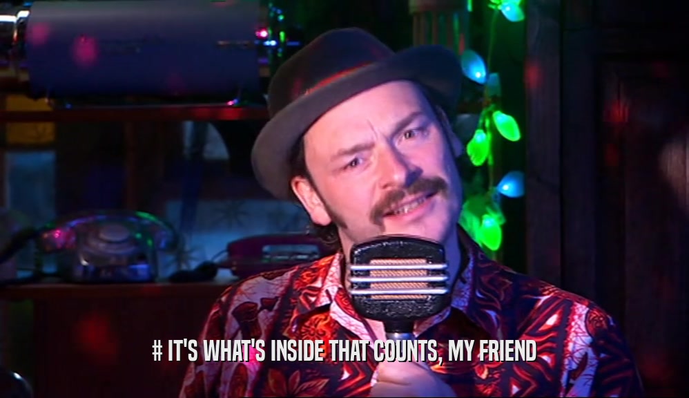 # IT'S WHAT'S INSIDE THAT COUNTS, MY FRIEND  