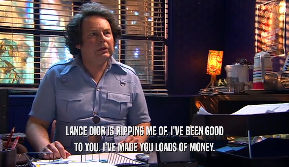 LANCE DIOR IS RIPPING ME OF. I'VE BEEN GOOD TO YOU. I'VE MADE YOU LOADS OF MONEY. 