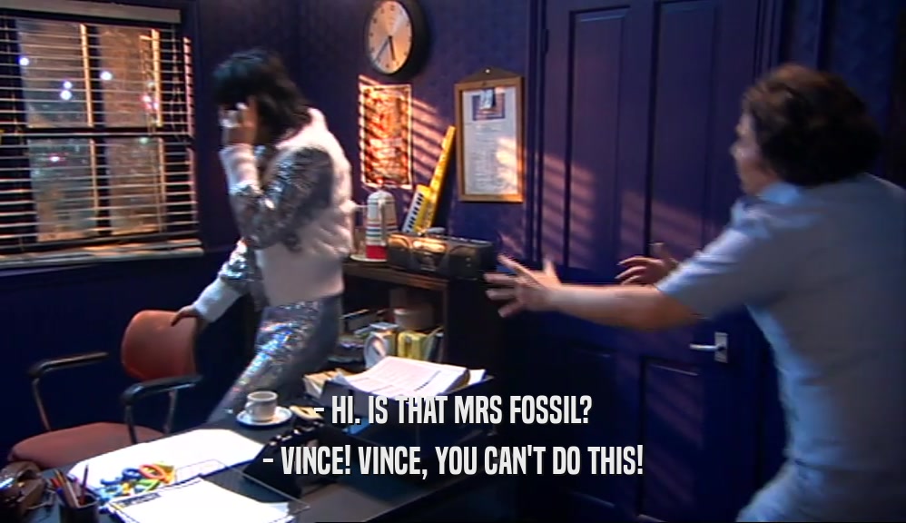- HI. IS THAT MRS FOSSIL? - VINCE! VINCE, YOU CAN'T DO THIS! 
