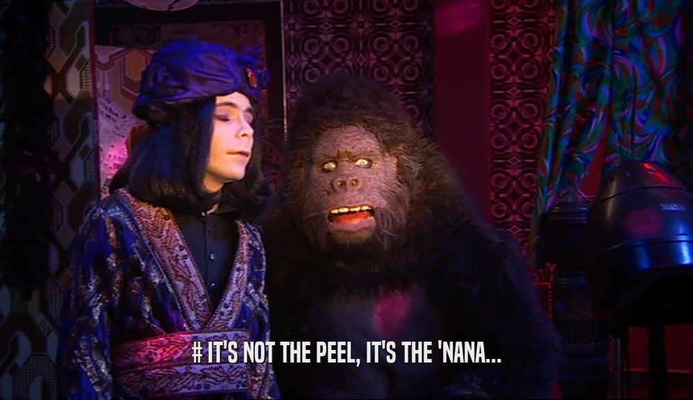 # IT'S NOT THE PEEL, IT'S THE 'NANA...  