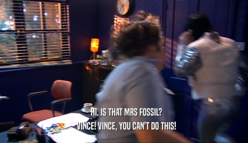 - HI. IS THAT MRS FOSSIL? - VINCE! VINCE, YOU CAN'T DO THIS! 