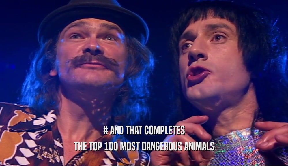 # AND THAT COMPLETES THE TOP 100 MOST DANGEROUS ANIMALS 