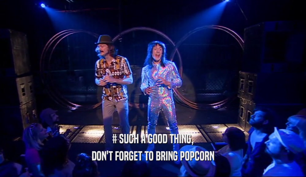 # SUCH A GOOD THING, DON'T FORGET TO BRING POPCORN 