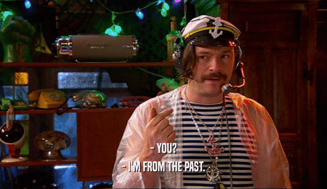 - YOU? - I'M FROM THE PAST. 