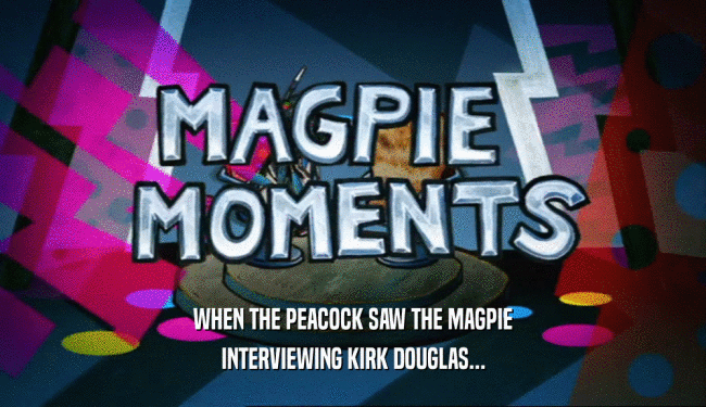 WHEN THE PEACOCK SAW THE MAGPIE INTERVIEWING KIRK DOUGLAS... 