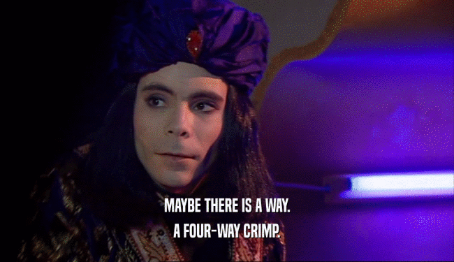MAYBE THERE IS A WAY. A FOUR-WAY CRIMP. 