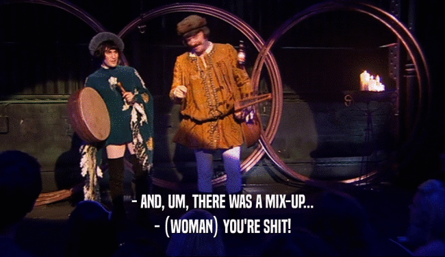- AND, UM, THERE WAS A MIX-UP... - (WOMAN) YOU'RE SHIT! 