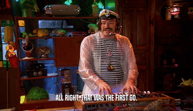 ALL RIGHT, THAT WAS THE FIRST GO.  