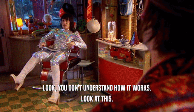 LOOK, YOU DON'T UNDERSTAND HOW IT WORKS. LOOK AT THIS. 
