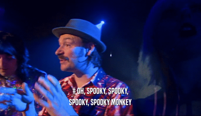 # OH, SPOOKY, SPOOKY, SPOOKY, SPOOKY MONKEY 