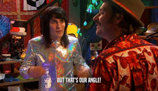 BUT THAT'S OUR ANGLE!  