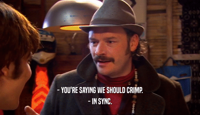 - YOU'RE SAYING WE SHOULD CRIMP. - IN SYNC. 