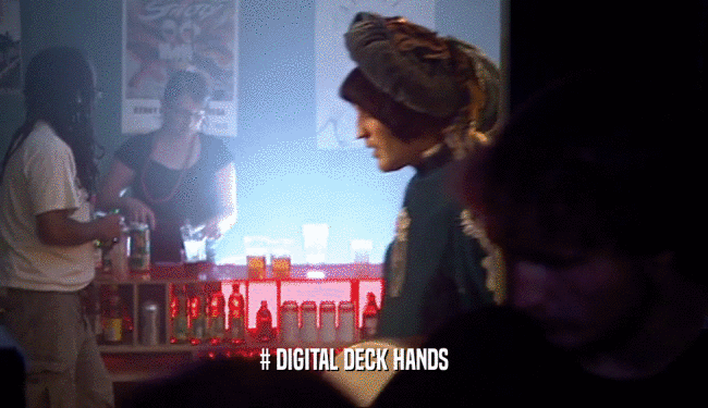 # DIGITAL DECK HANDS
  