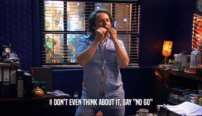 # DON'T EVEN THINK ABOUT IT, SAY 