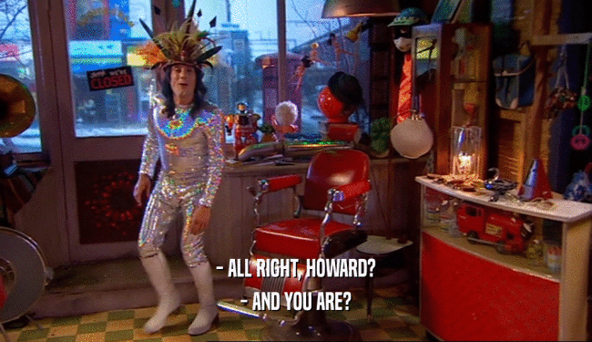 - ALL RIGHT, HOWARD? - AND YOU ARE? 