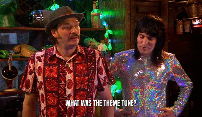 WHAT WAS THE THEME TUNE?
  
