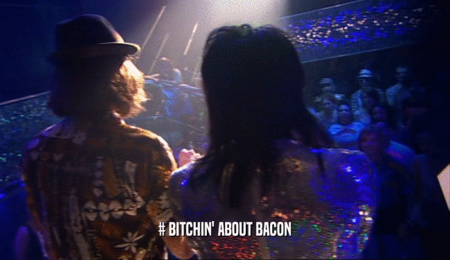# BITCHIN' ABOUT BACON
  