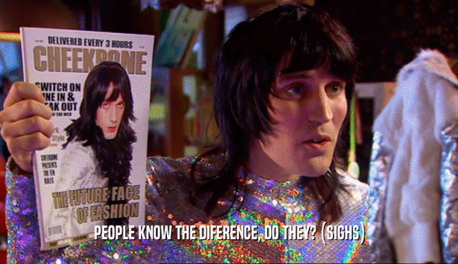 PEOPLE KNOW THE DIFERENCE, DO THEY? (SIGHS)  